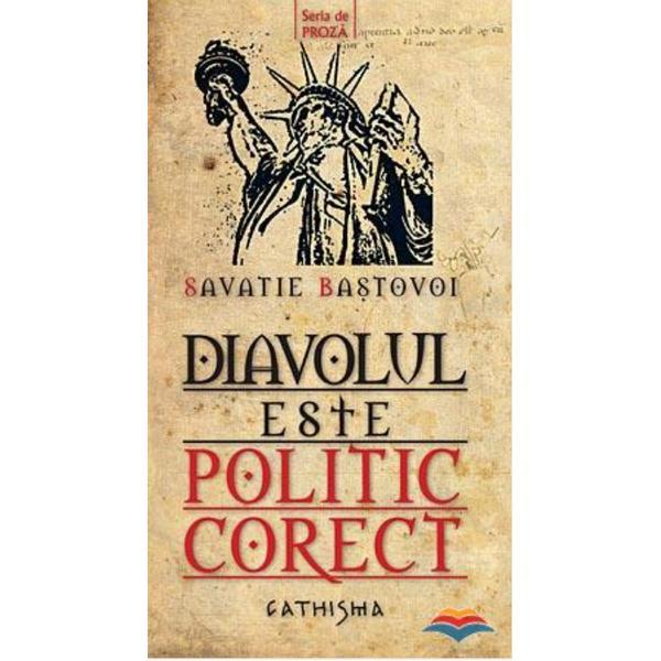 Diavolul este politic corect - Savatie Bastovoi, editura Cathisma