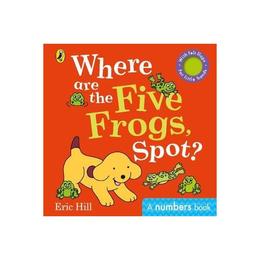 Where are the Five Frogs, Spot? - Eric Hill, editura Weidenfeld & Nicolson