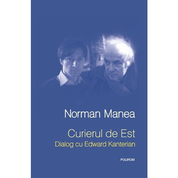 Curierul de est. Dialog cu Edward Kanterian - Norman Manea, editura Polirom