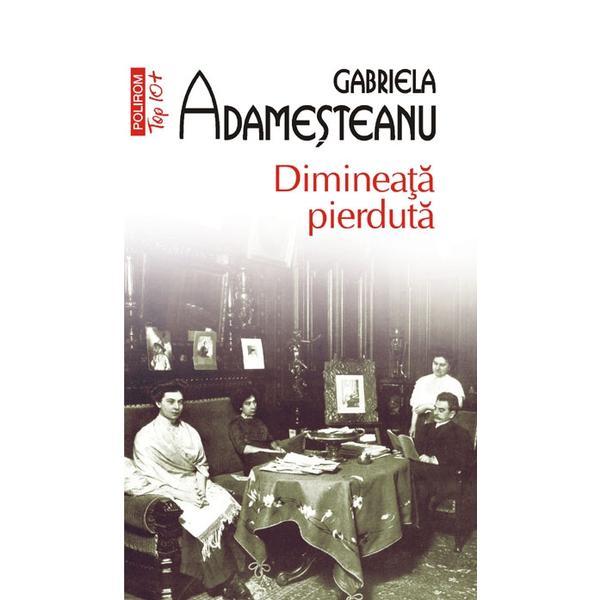Top 10 - dimineata pierduta - gabriela adamesteanu, editura polirom
