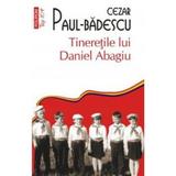 Tineretile lui Daniel Abagiu - Cezar Paul-Badescu, editura Polirom