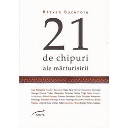 21 de chipuri ale marturisirii - razvan bucuroiu, editura ponte