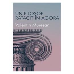 Un filosof ratacit in agora - valentin muresan, editura all