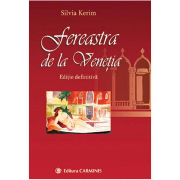 Fereastra de la Venetia (editie definitiva) - Silvia Kerim, editura Carminis