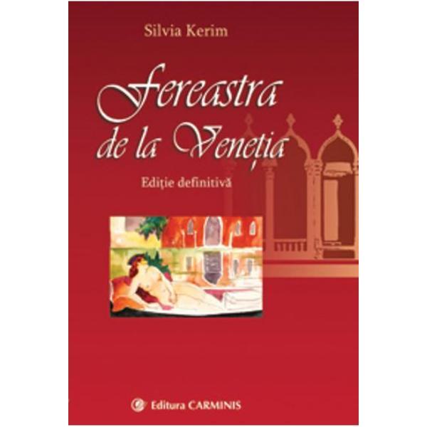 Fereastra de la venetia (editie definitiva) - silvia kerim, editura carminis