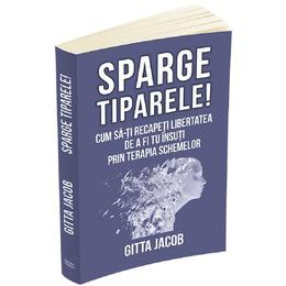 Sparge tiparele! cum sa-ti recapeti libertatea de a fi tu insuti prin terapia schemelor - gitta jacob, editura herald