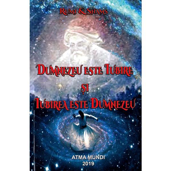Dumnezeu este iubire si iubirea este dumnezeu - rumi, shams, editura atma mundi