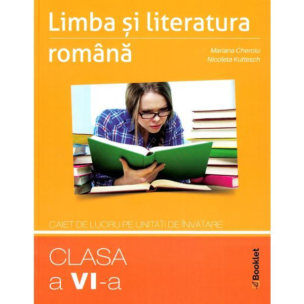 Limba romana - Clasa 6 - Caiet pe unitati de invatare - Mariana Cheroiu, Nicoleta Kuttesch, editura Booklet