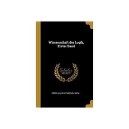 Wissenschaft Der Logik, Erster Band - Wilhelm Friedrich Hegel, editura William Morrow & Co