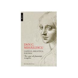 Castelul, biblioteca, puscaria - dan c. mihailescu, editura humanitas