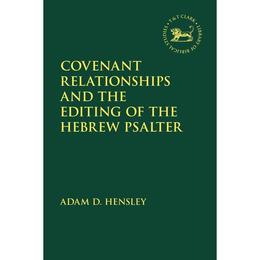 Covenant Relationships and the Editing of the Hebrew Psalter - Adam D Hensley, editura Bloomsbury Academic T&t Clark