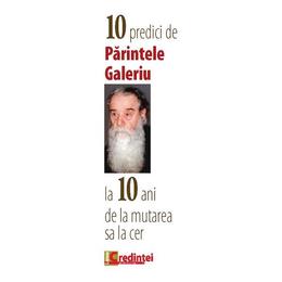 10 predici de parintele galeriu la 10 ani de la mutarea sa la cer, editura lumea credintei