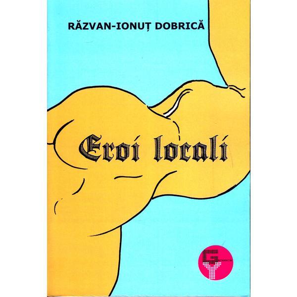 Eroi locali - Razvan Ionut Dobrica, editura Tracus Arte