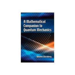 Mathematical Companion to Quantum Mechanics - Shlomo Sternberg, editura New York Review Books