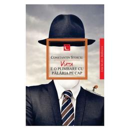 Viata e o plimbare cu palaria pe cap - constantin stoiciu, editura all