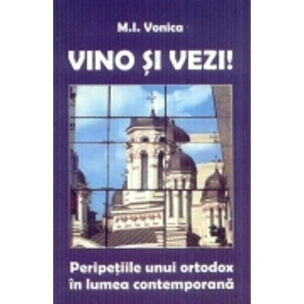 Vino Si Vezi! Peripetiile Unui Ortodox In Lumea Contemporana - M.I. Vonica, editura Artmed