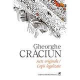 Acte Originale, Copii Legalizate - Gheorghe Craciun, editura Cartea Romaneasca