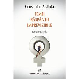 Femei raspantii imprevizibile - constantin abaluta, editura cartea romaneasca