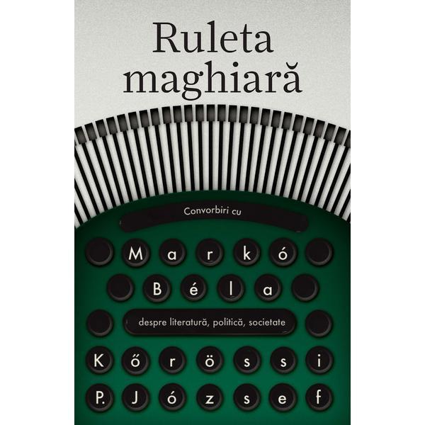 Ruleta maghiara. convorbiri cu marko bela - korossi p. jozsef, editura curtea veche