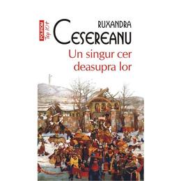 Un singur cer deasupra tuturor - ruxandra cesereanu, editura polirom