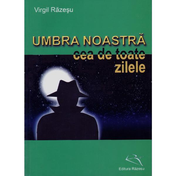 Umbra Noastra Cea De Toate Zilele - Virgil Razesu, editura Razesu