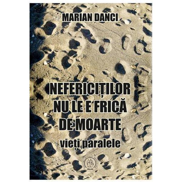 Nefericitilor nu le e frica de moarte - marian danci