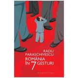 Romania in 7 gesturi - Radu Paraschivescu, editura Humanitas