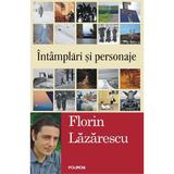 Intamplari si personaje - Florin Lazarescu, editura Polirom