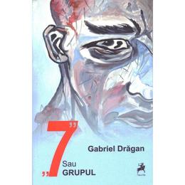 7 sau grupul - Gabriel Dragan, editura Tracus Arte