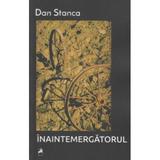 Inaintemergatorul - Dan Stanca, editura Tracus Arte