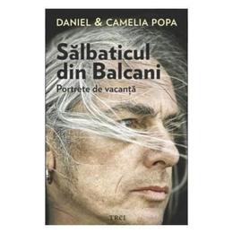 Salbaticul din balcani - daniel si camelia popa, editura trei