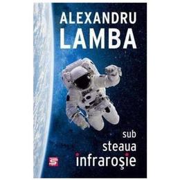 Sub steaua infrarosie - Alexandru Lamba, editura Tritonic