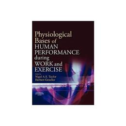 Physiological Bases of Human Performance During Work and Exe - Nigel A S Taylor, editura Elsevier Churchill Livingstone