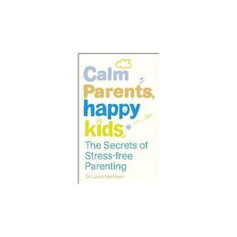 Calm Parents, Happy Kids - Dr Laura Markham, editura Indiana University Press