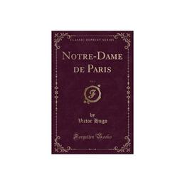 Notre-Dame de Paris, Vol. 1 (Classic Reprint) - Hugo, editura William Morrow & Co