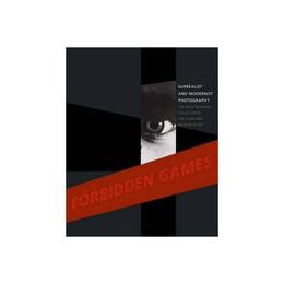 Forbidden Games: Surrealist and Modernist Photography, editura Yale University Press Academic