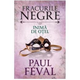 Fracurile negre vol. 2: inima de otel - paul feval, editura litera
