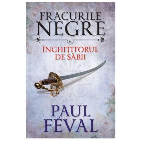 Fracurile Negre Vol. 6: Inghititorul de sabii - Paul Feval, editura Litera