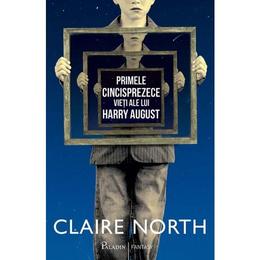 Primele cincisprezece vieti ale lui harry august - claire north, editura paladin