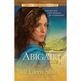 Abigail - Jill Eileen Smith, editura Casa Cartii