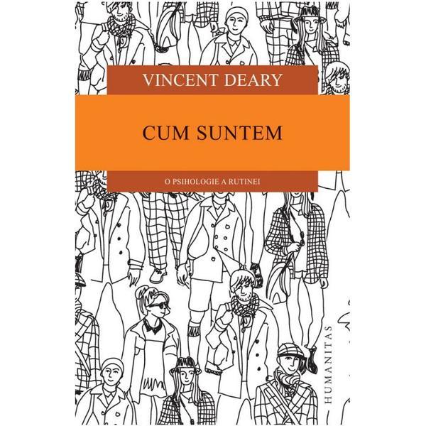 Cum suntem. O psihologie a rutinei - Vincent Deary, editura Humanitas