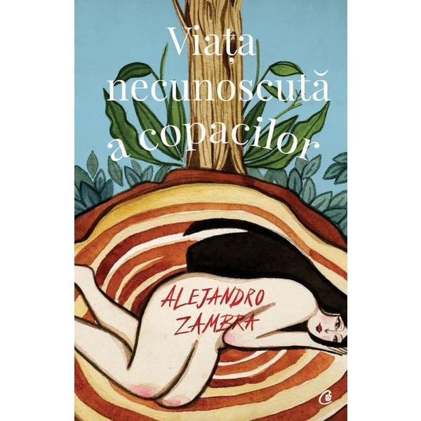 Viata necunoscuta a copacilor - alejandro zambra, editura curtea veche