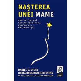 Nasterea unei mame - daniel n. stern, nadia bruschweiller-stern, editura trei