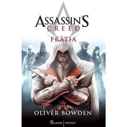 Assassin's creed. fratia - oliver bowden, editura paladin