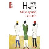 Mi se spune capucin - Daniil Harms, editura Polirom