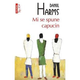 Mi se spune capucin - daniil harms, editura polirom