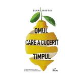 Omul care a cucerit timpul - Elan Mastai, editura Litera