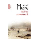 Iubirea omeneasca - Andrei Makine, editura Polirom