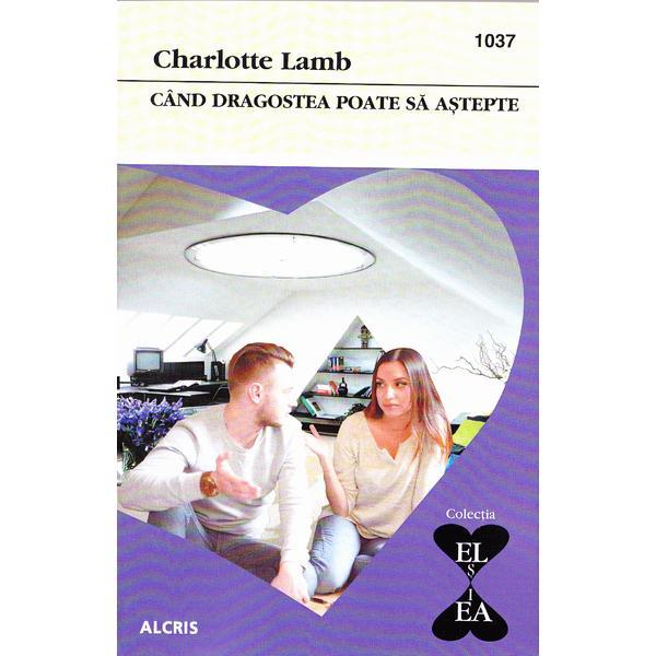 Cand dragostea poate sa astepte - charlotte lamb, editura alcris