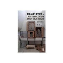 Organic Design in Twentieth-Century Nordic Architecture, editura Taylor & Francis